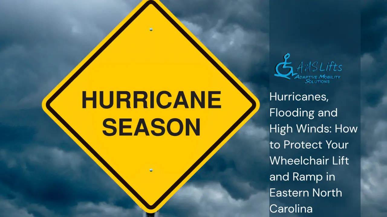 Hurricanes, Flooding and High Winds: How to Protect Your Wheelchair Lift and Ramp in Eastern North Carolina