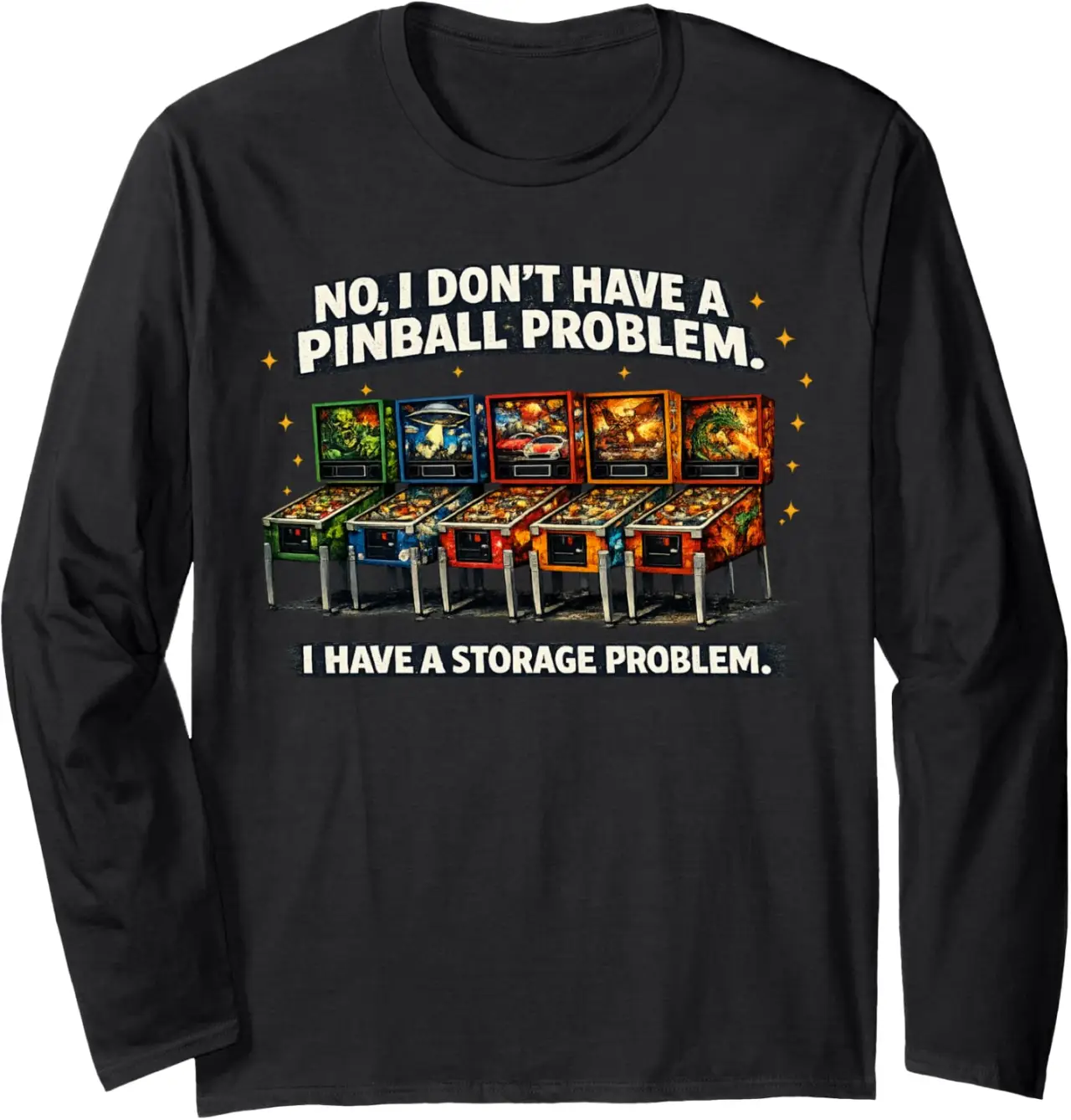 I Dont Have a Pinball Problem I Have a Storage Problem Long Sleeve T-Shirt