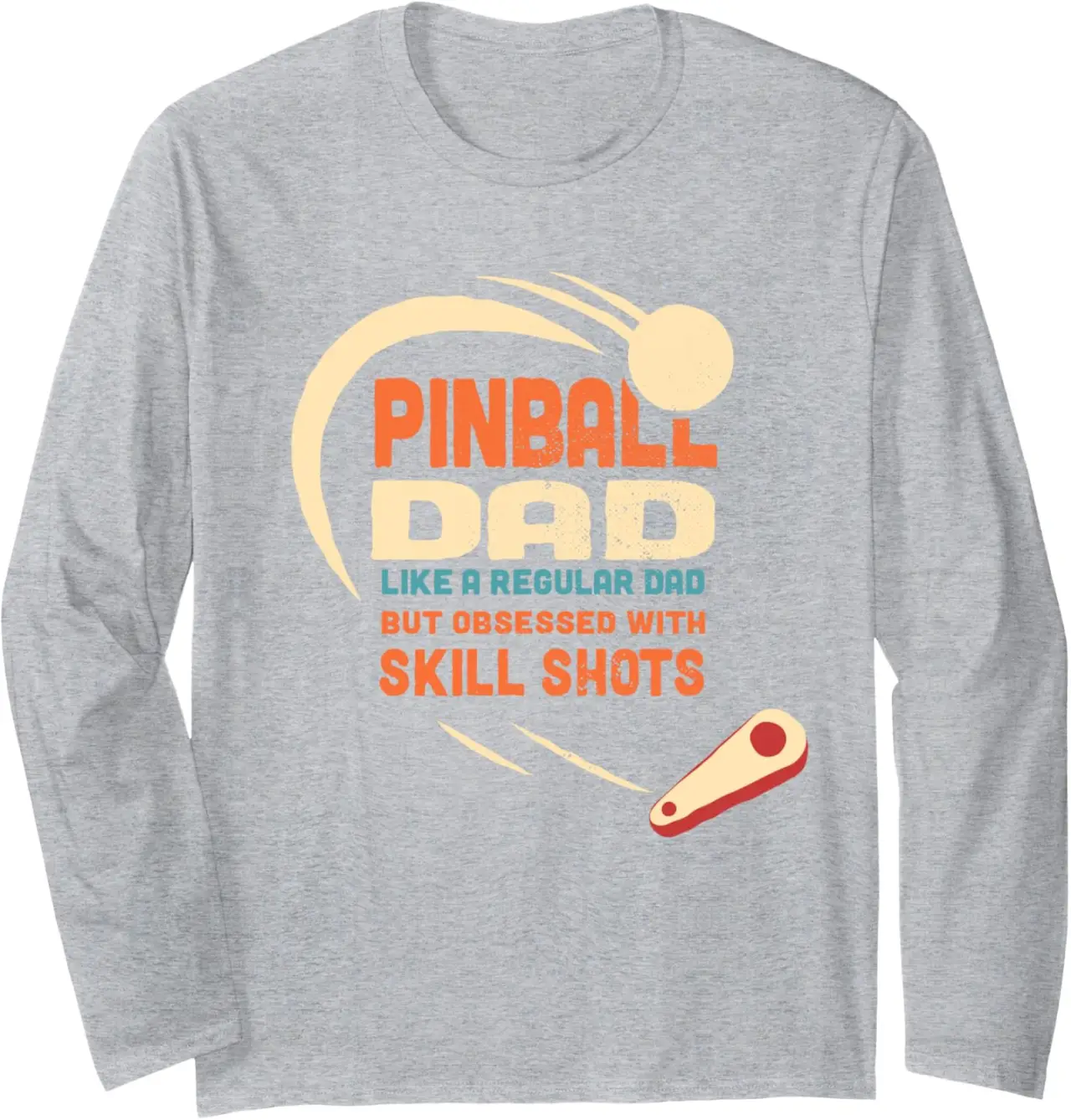 Pinball Dad Like a regular Dad but obsessed with skill shots Long Sleeve T-Shirt