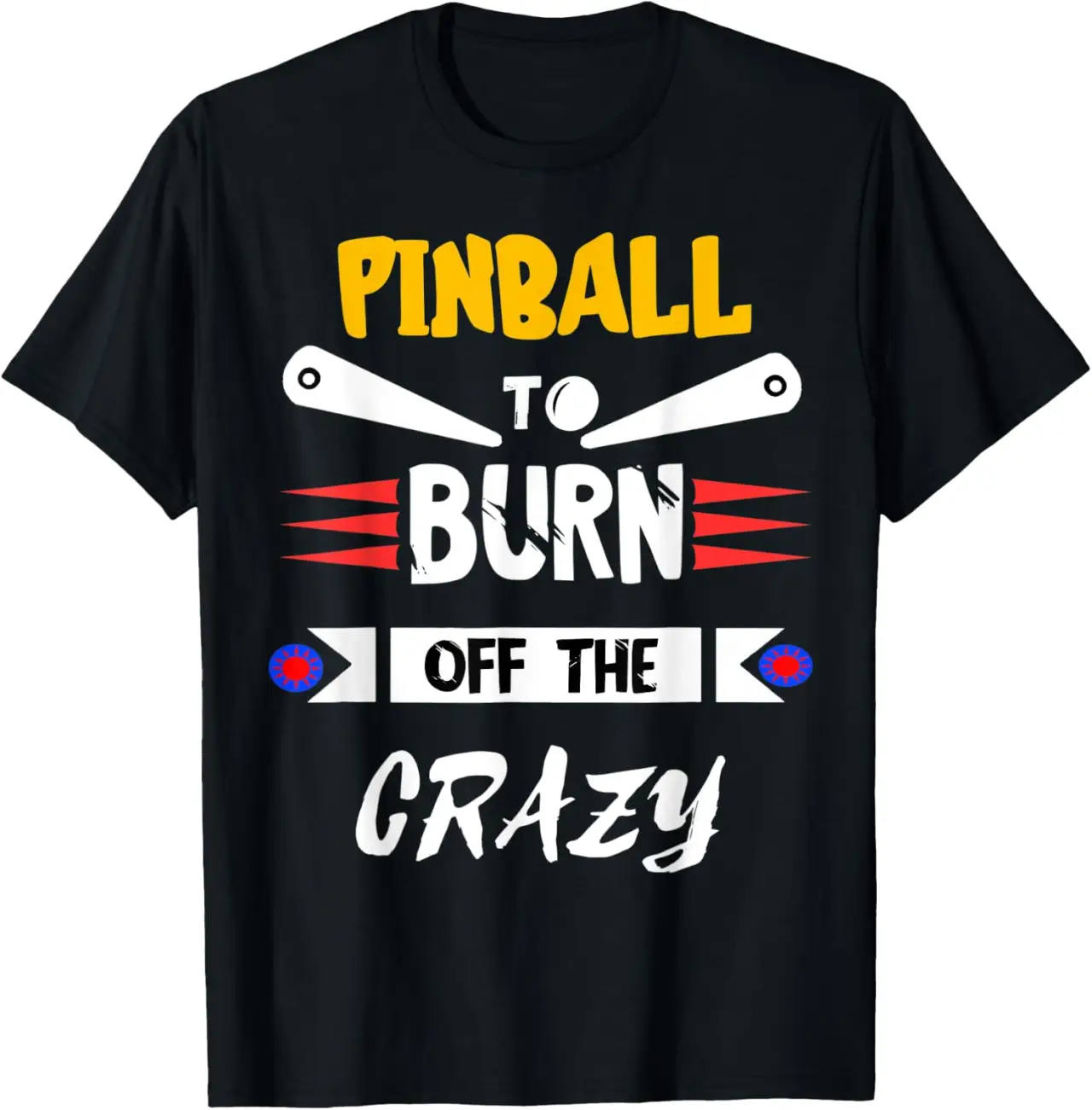 Pinball To Burn Off The Crazy Flipper Arcade Game Machine T-Shirt