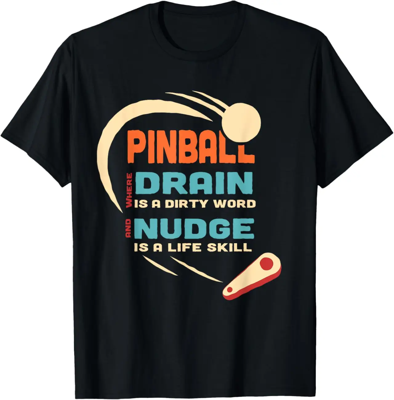 Pinball Where Drain is a Dirty Word - Nudge Is A Life Skill T-Shirt