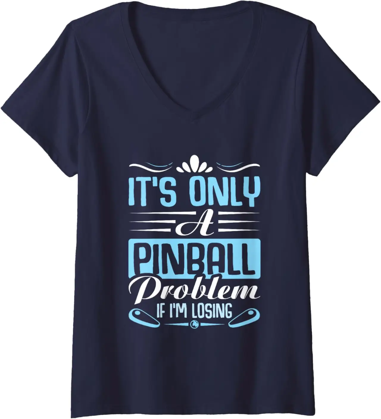Womens It's only a Pinball Problem if I'm Losing - Pinball V-Neck T-Shirt