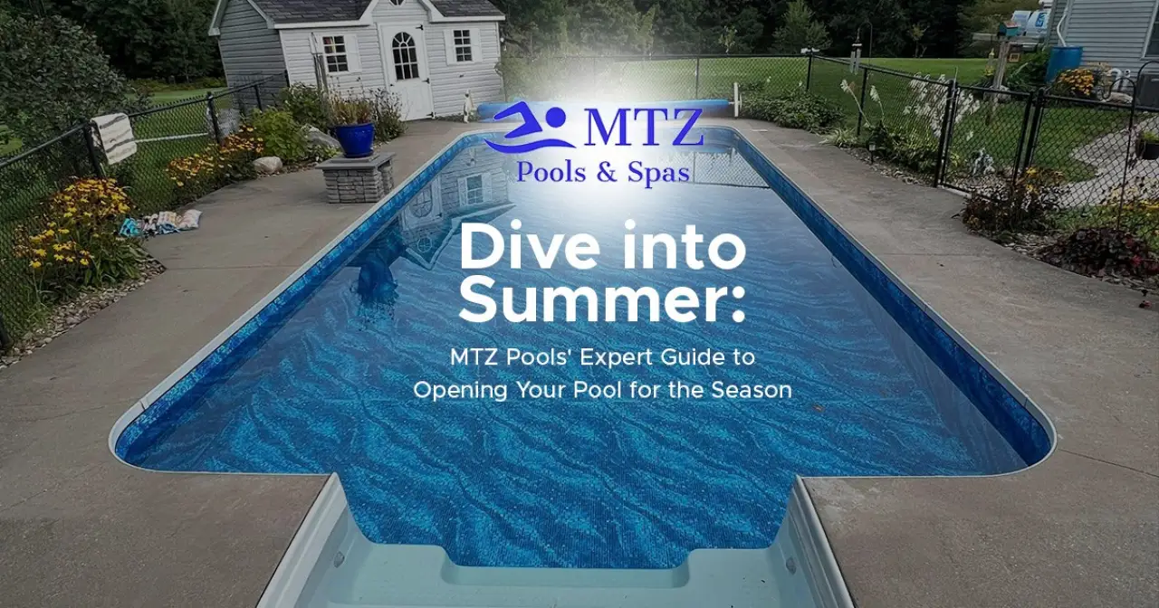 Dive into Summer: MTZ Pools' Expert Guide to Opening Your Pool for the Season