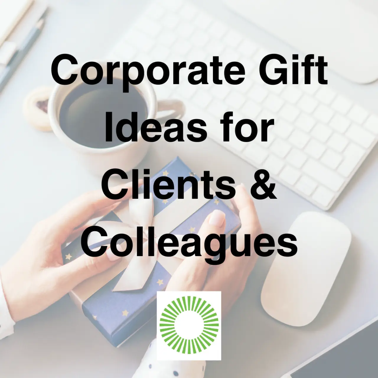 Corporate Gift Ideas for Clients and Colleagues