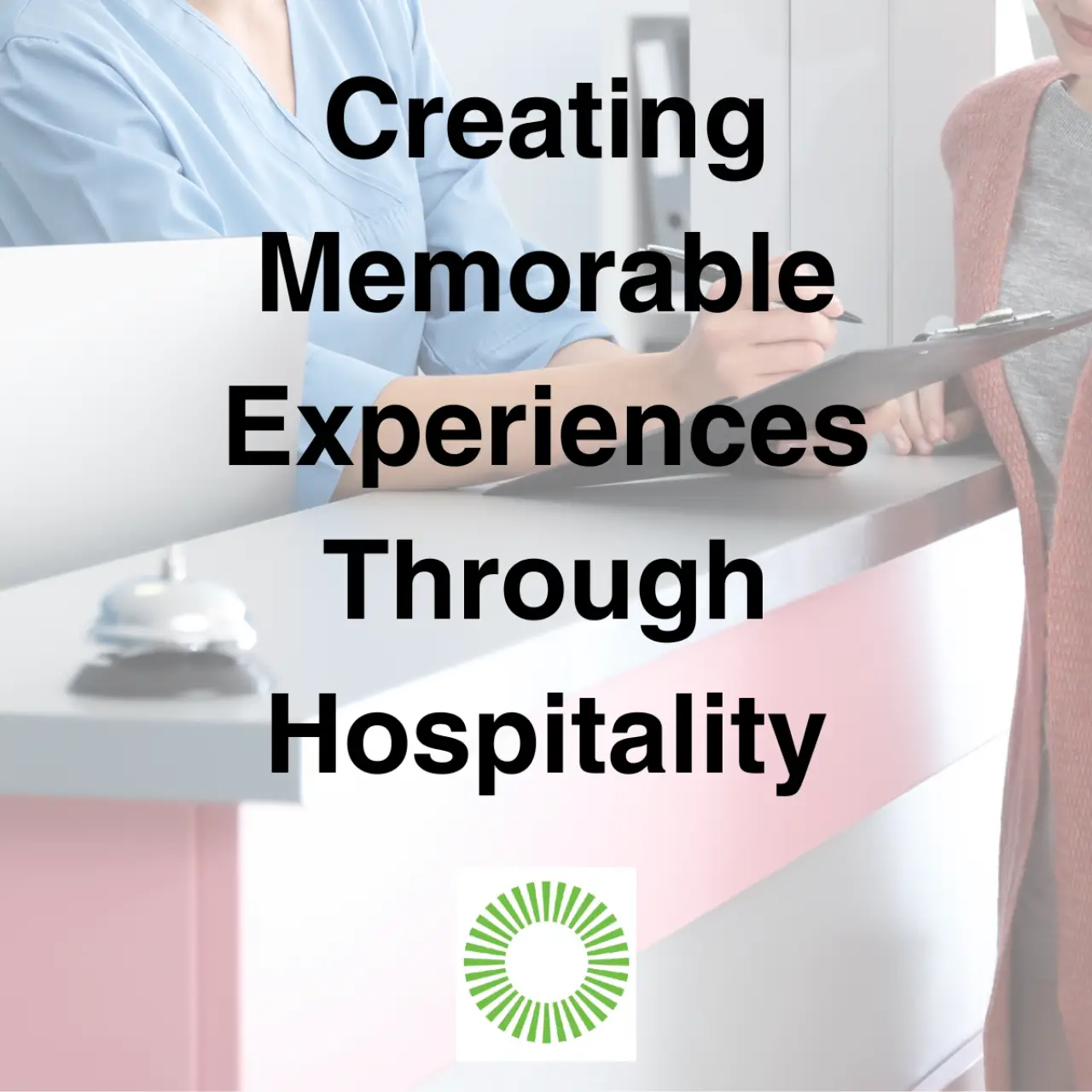 Creating Memorable Experiences Through Hospitality