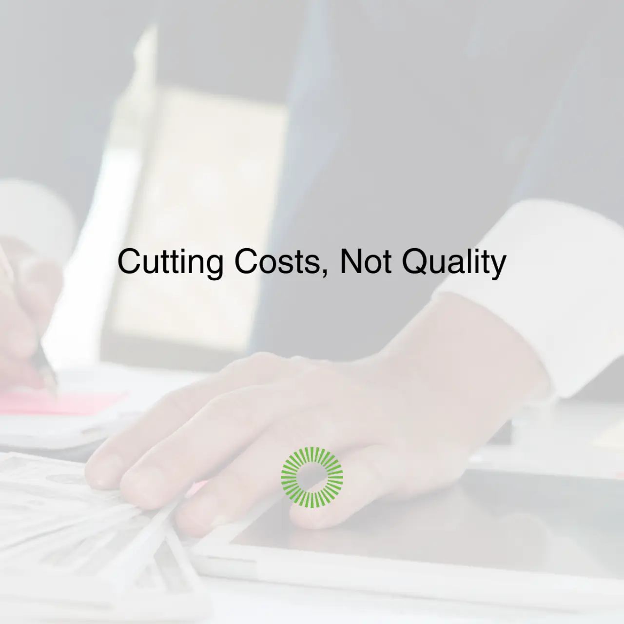 Cutting Costs, Not Quality