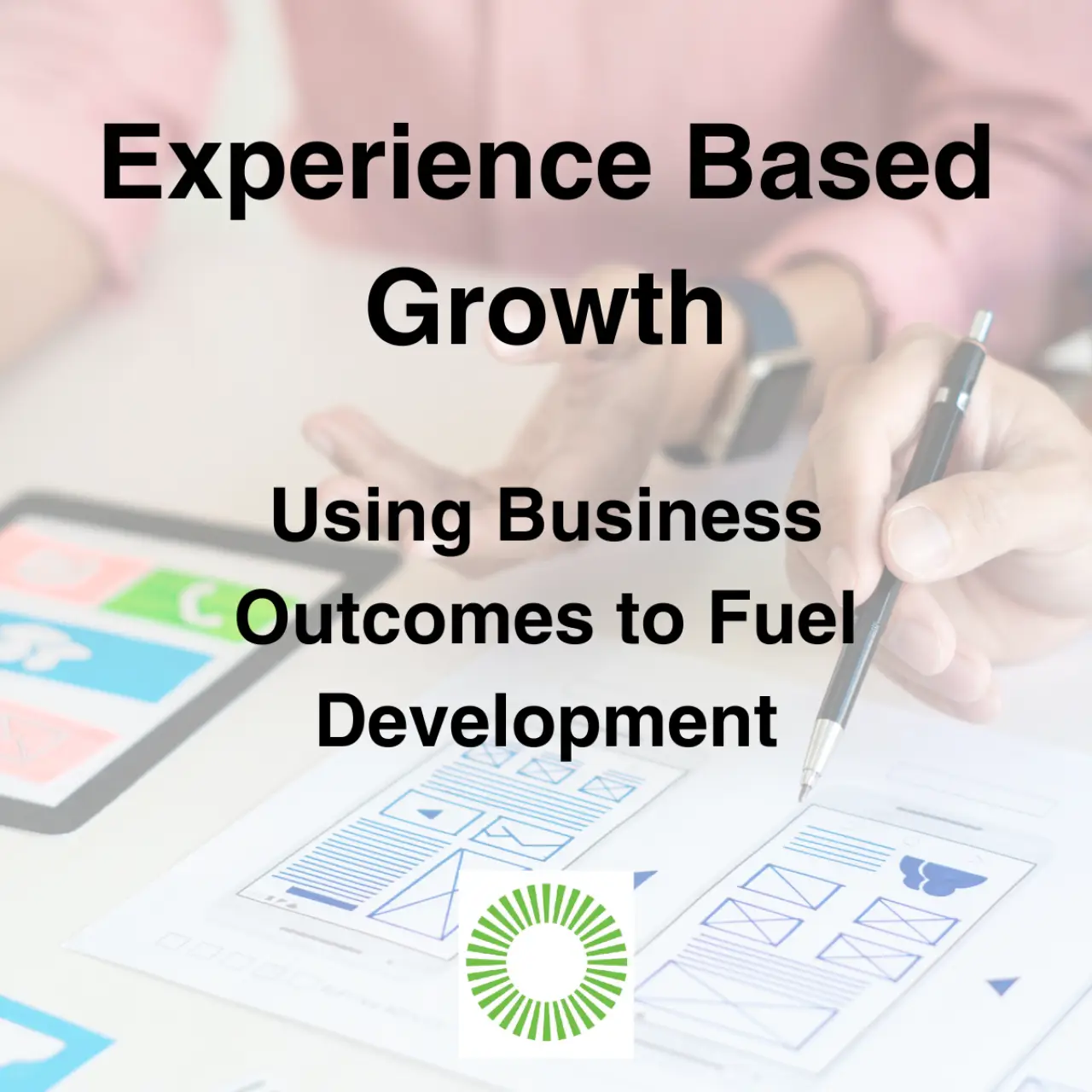 Experience Based Growth: Using Business Outcomes to Fuel Development