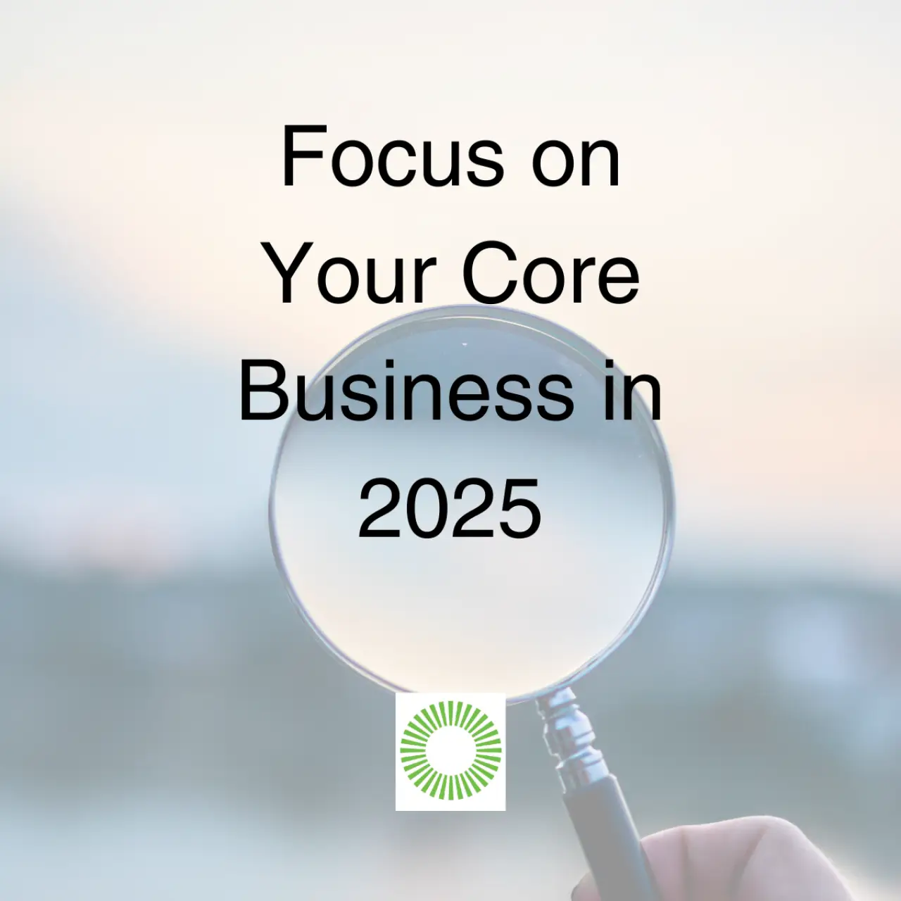Focus on Your Core Business in 2025