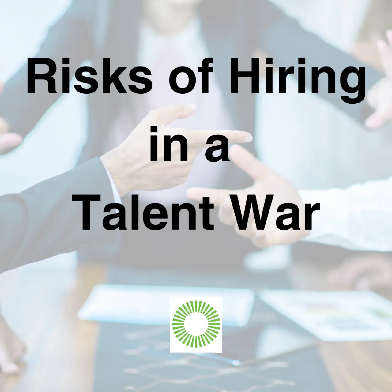 Risks of Hiring in a Talent War
