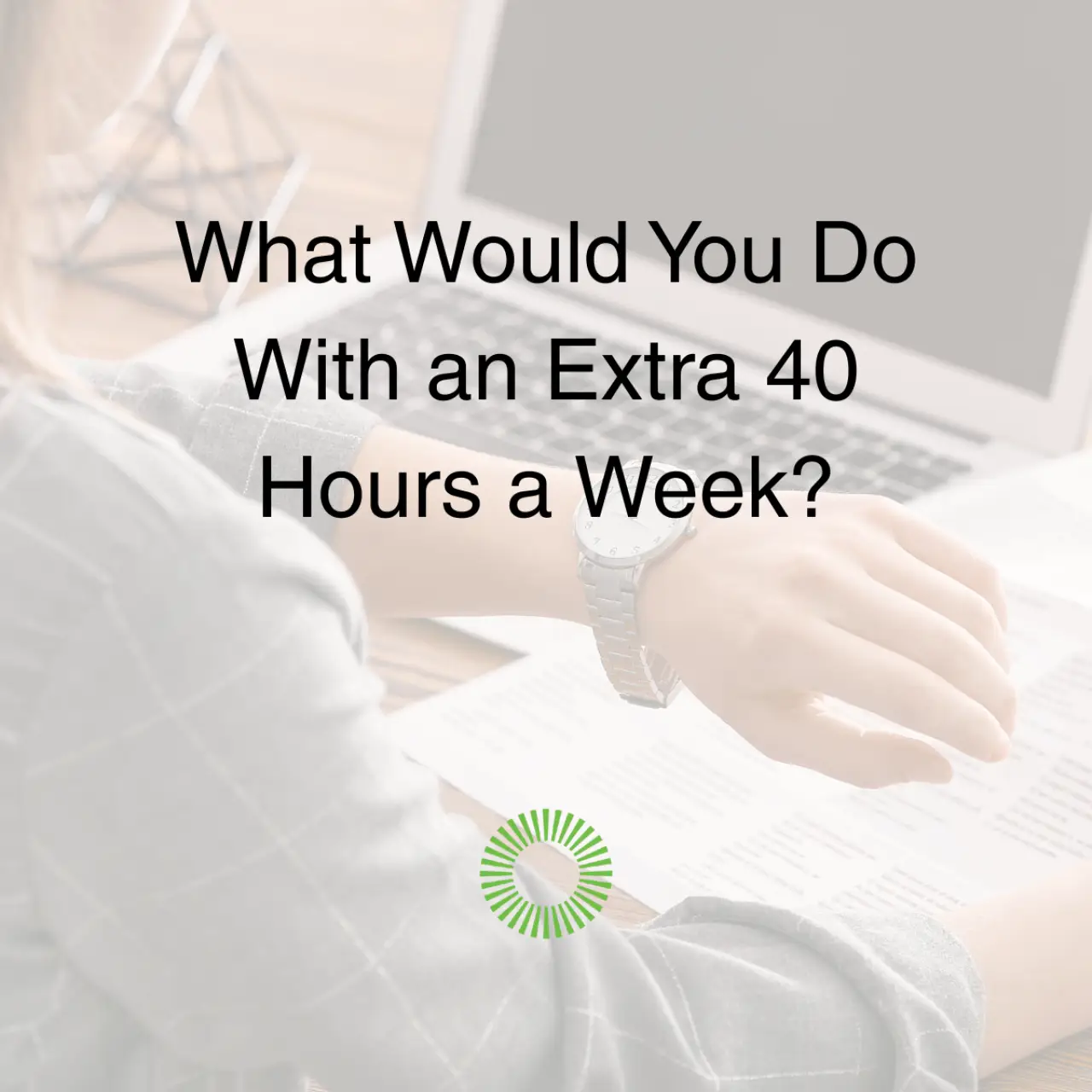 What Would You Do With an Extra 40 Hours a Week?