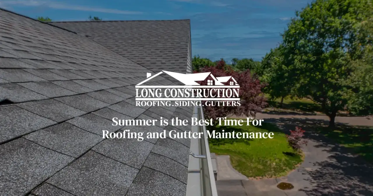 Summer Is the Best Time for Roofing and Gutter Maintenance
