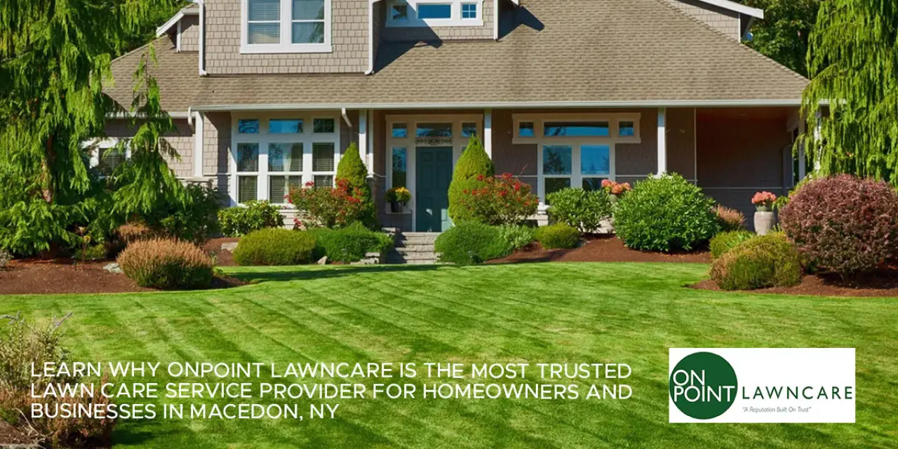 Learn Why Onpoint Lawncare is the Most Trusted Lawn Care Service Provider for Homeowners and Businesses in Macedon, NY