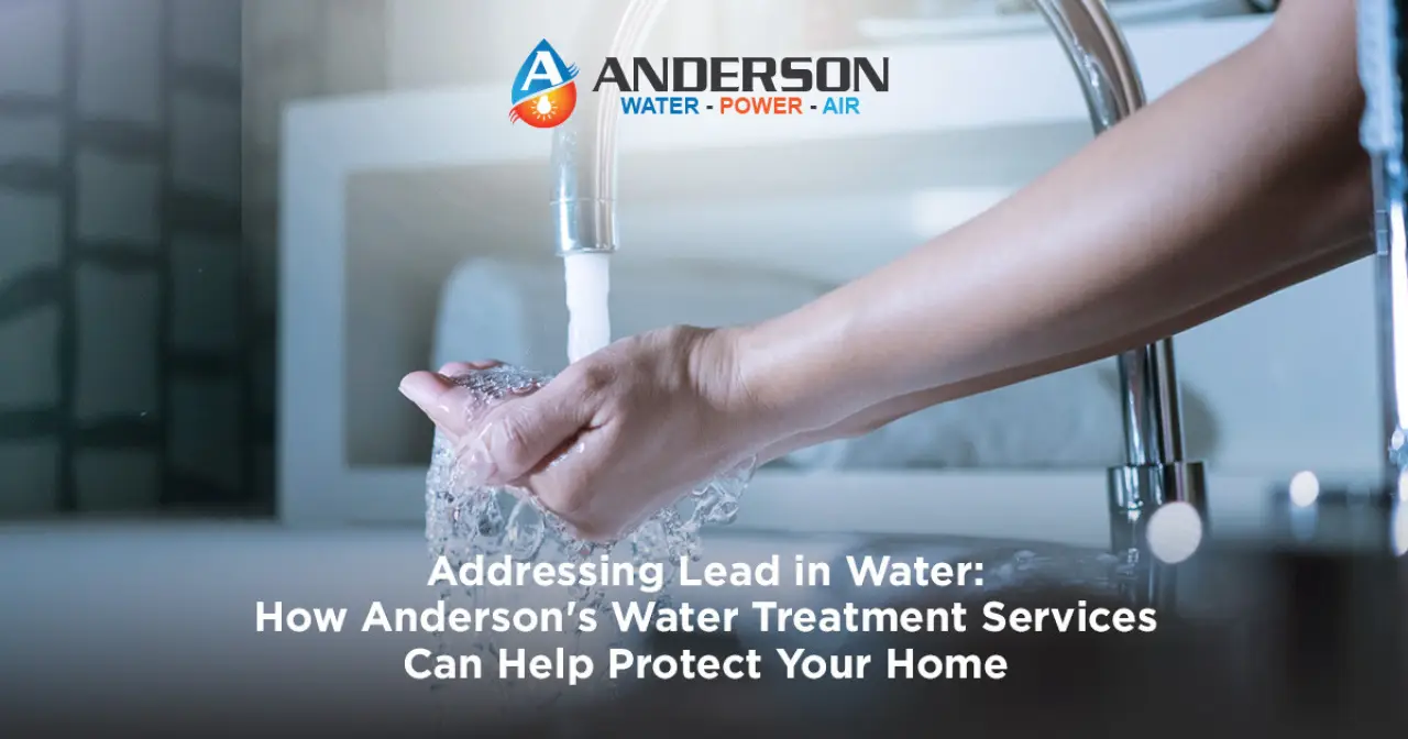 Addressing Lead in Water: How Anderson’s Water Treatment Services Can Help Protect Your Home
