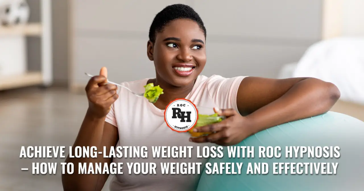 Achieve Long-Lasting Weight Loss with ROC Hypnosis – How to Manage Your Weight Safely and Effectively