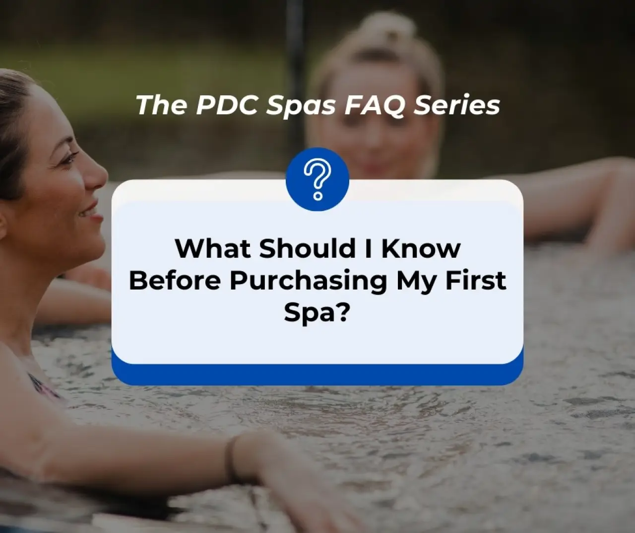 FAQ Series: What Should I Know Before Buying My First Spa?