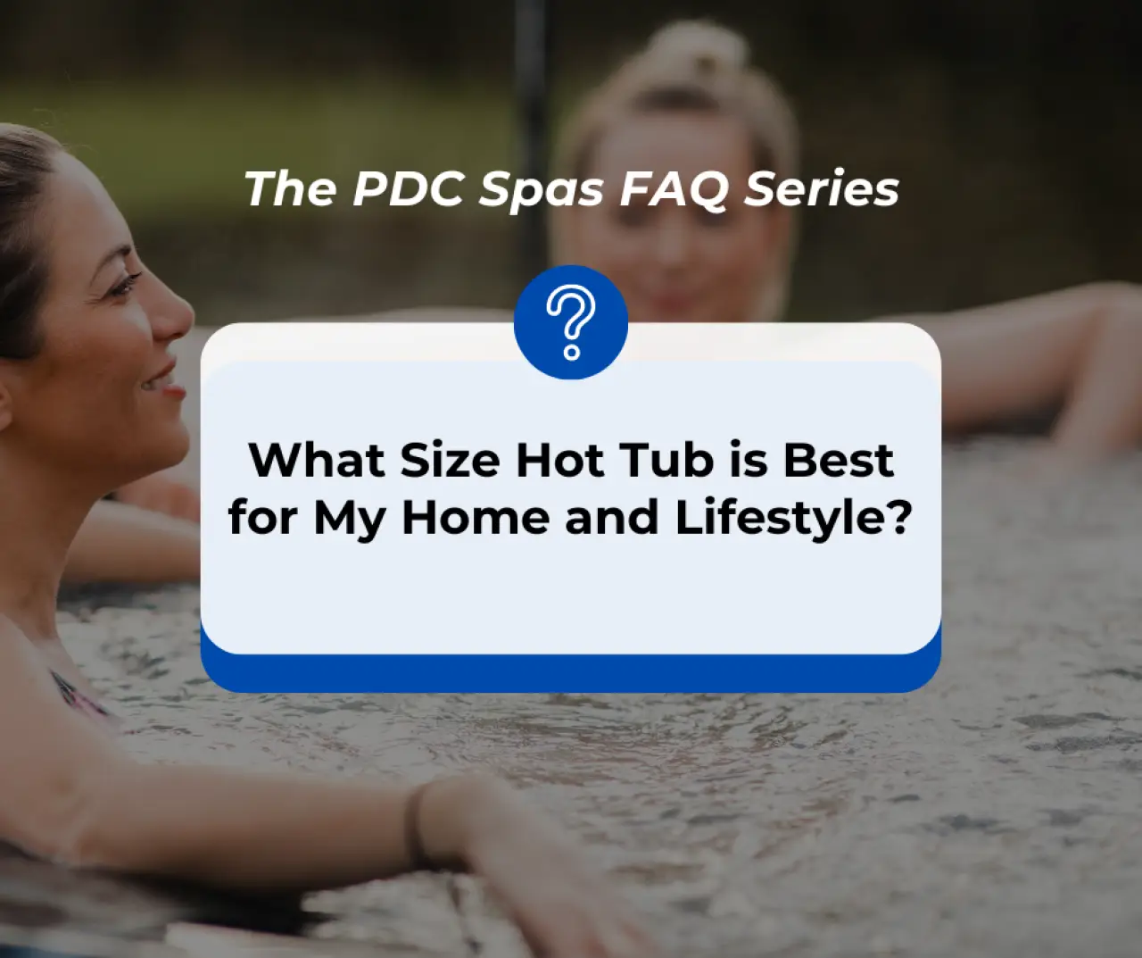 What Size Hot Tub Is Best for My Home and Lifestyle?