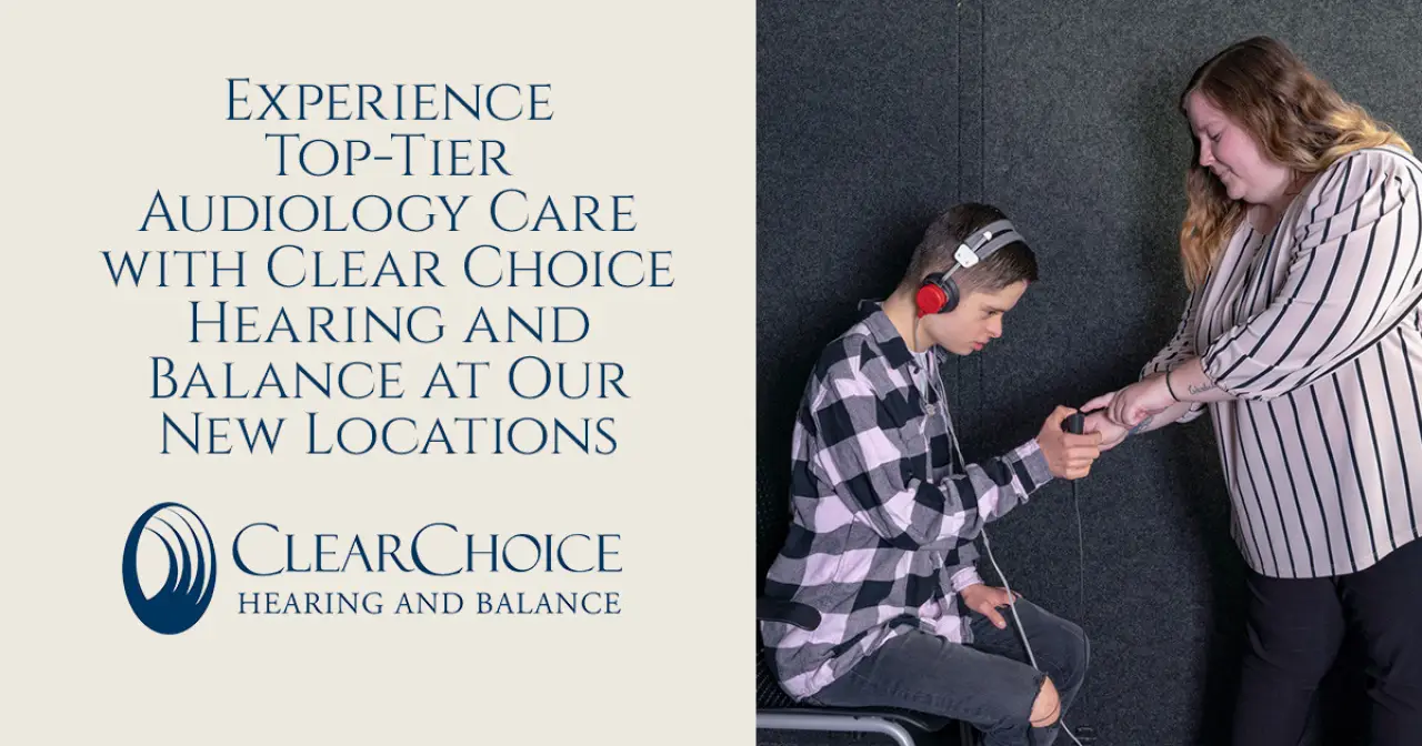Experience Top-Tier Audiology Care with Clear Choice Hearing and Balance at Our New Locations