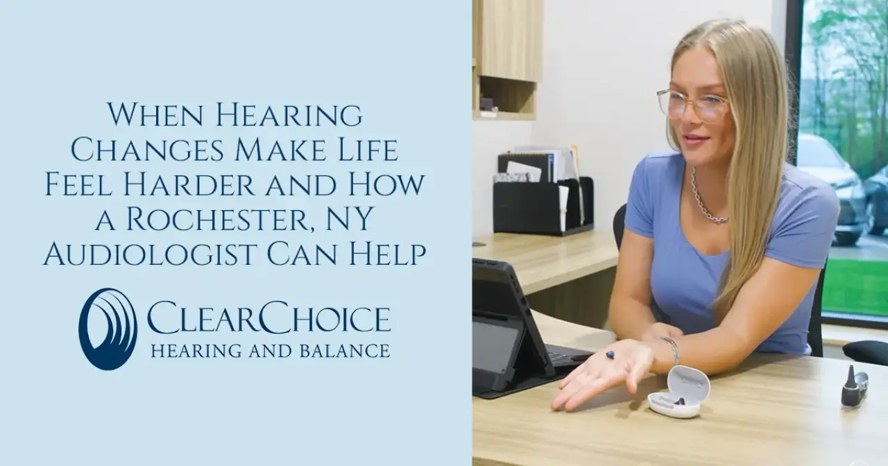 When Hearing Changes Make Life Feel Harder and How a Rochester, NY Audiologist Can Help