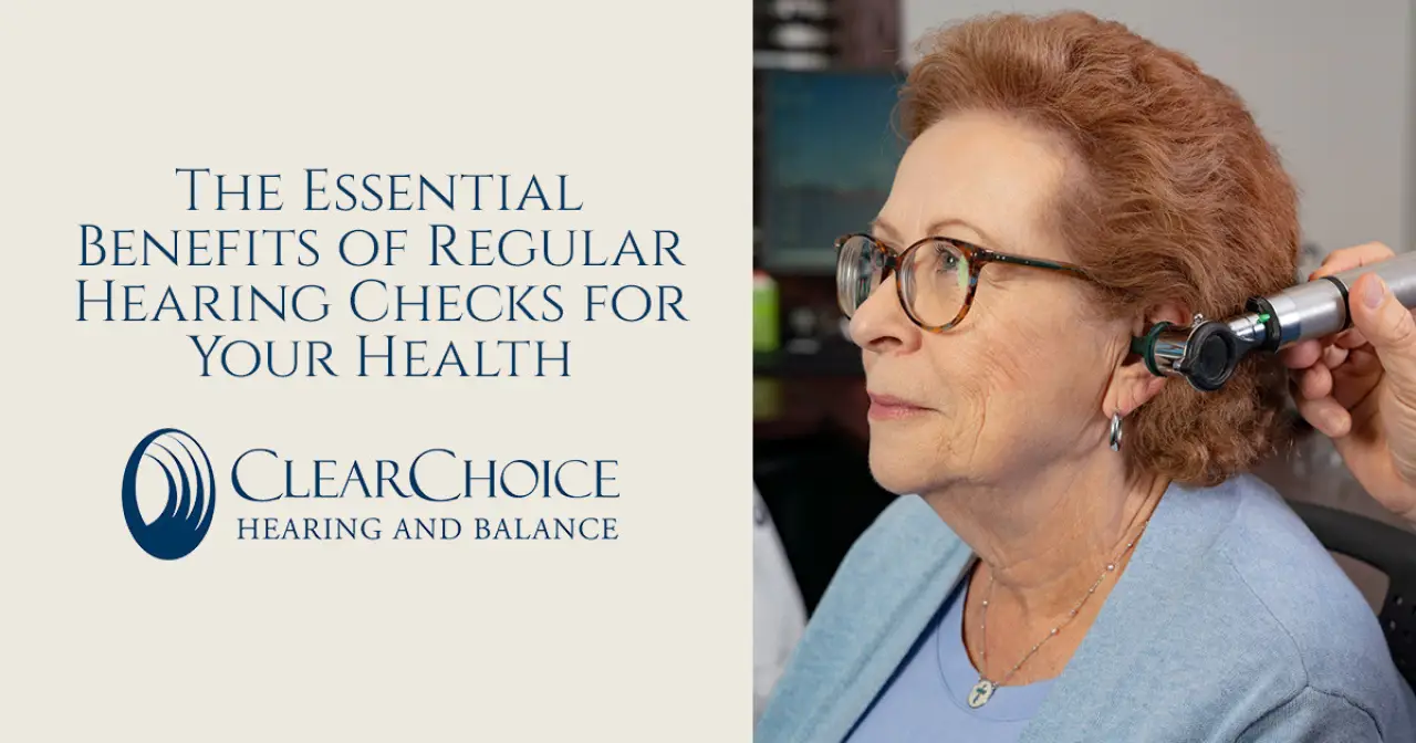 The Essential Benefits of Regular Hearing Checks for Your Health