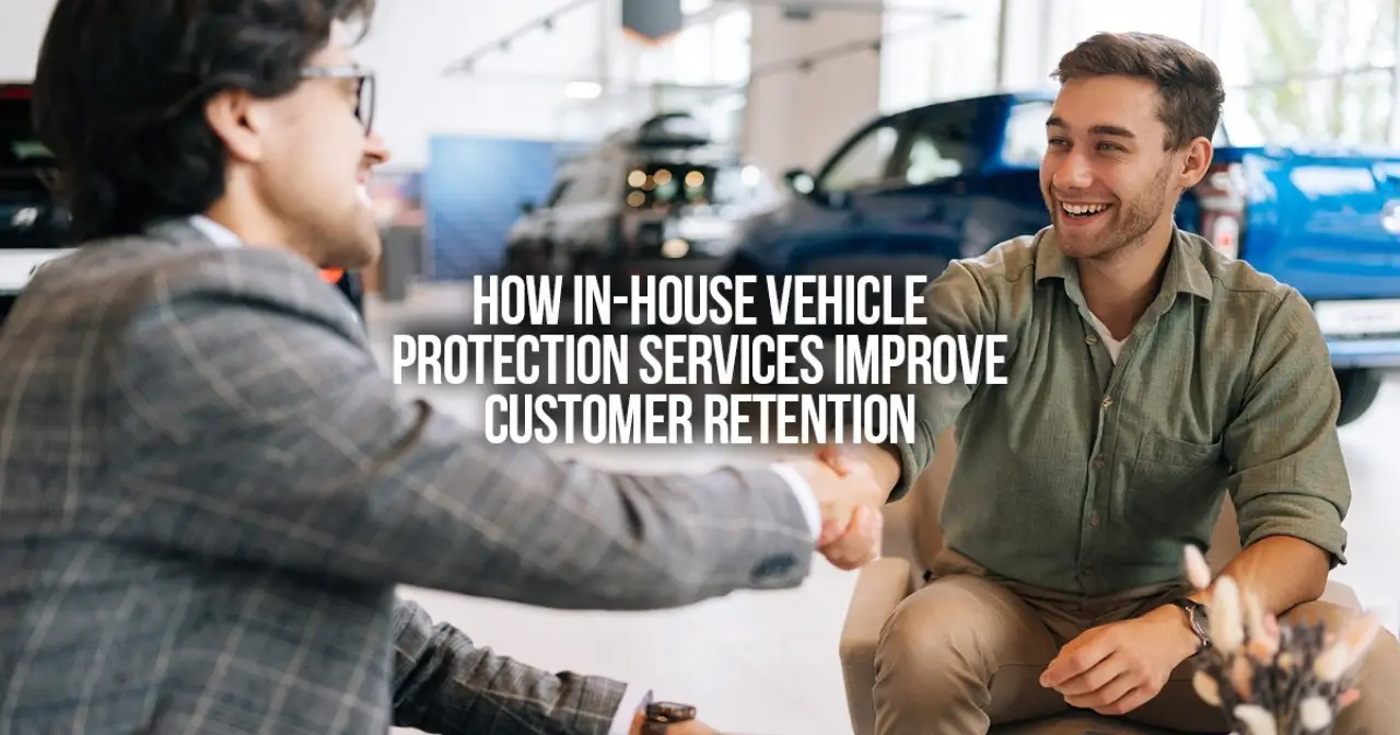 How In-House Vehicle Protection Services Improve Customer Retention