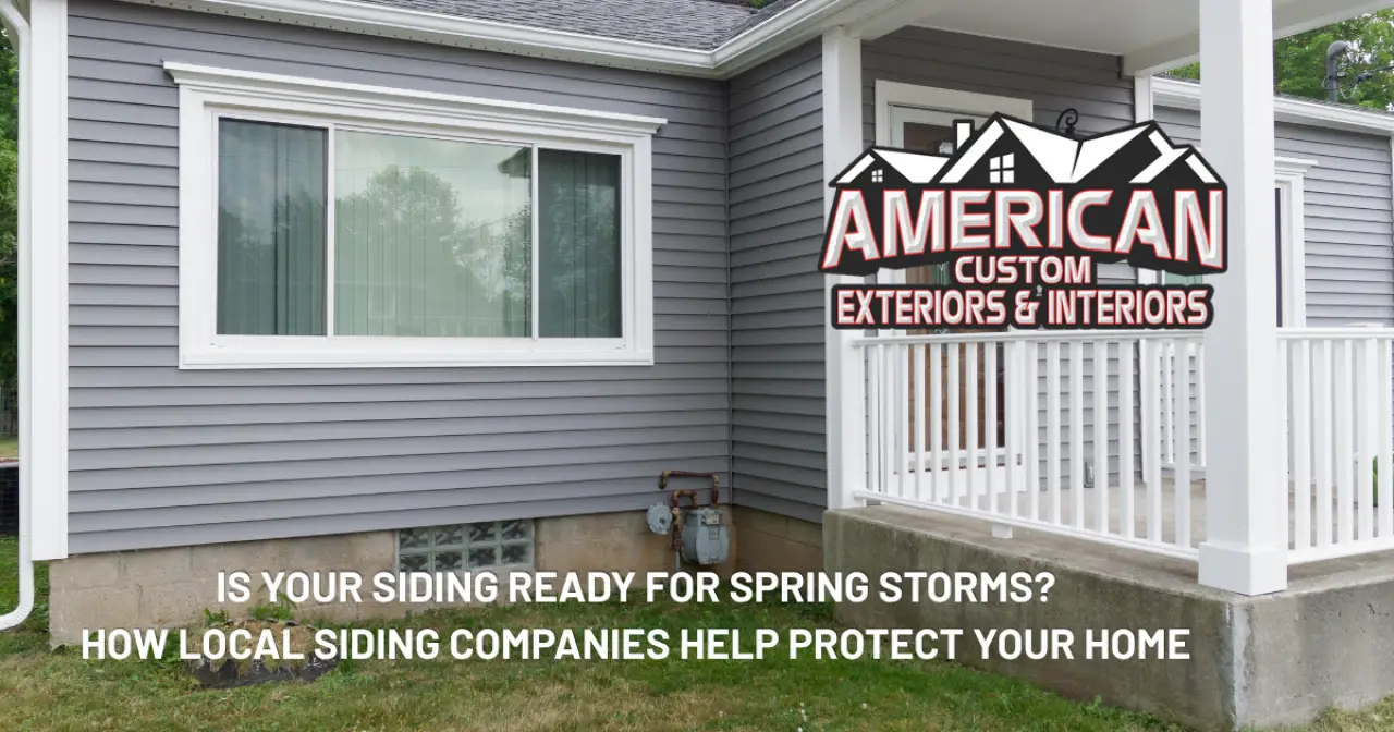 Is Your Siding Ready for Spring Storms? How Local Siding Companies Help Protect Your Home
