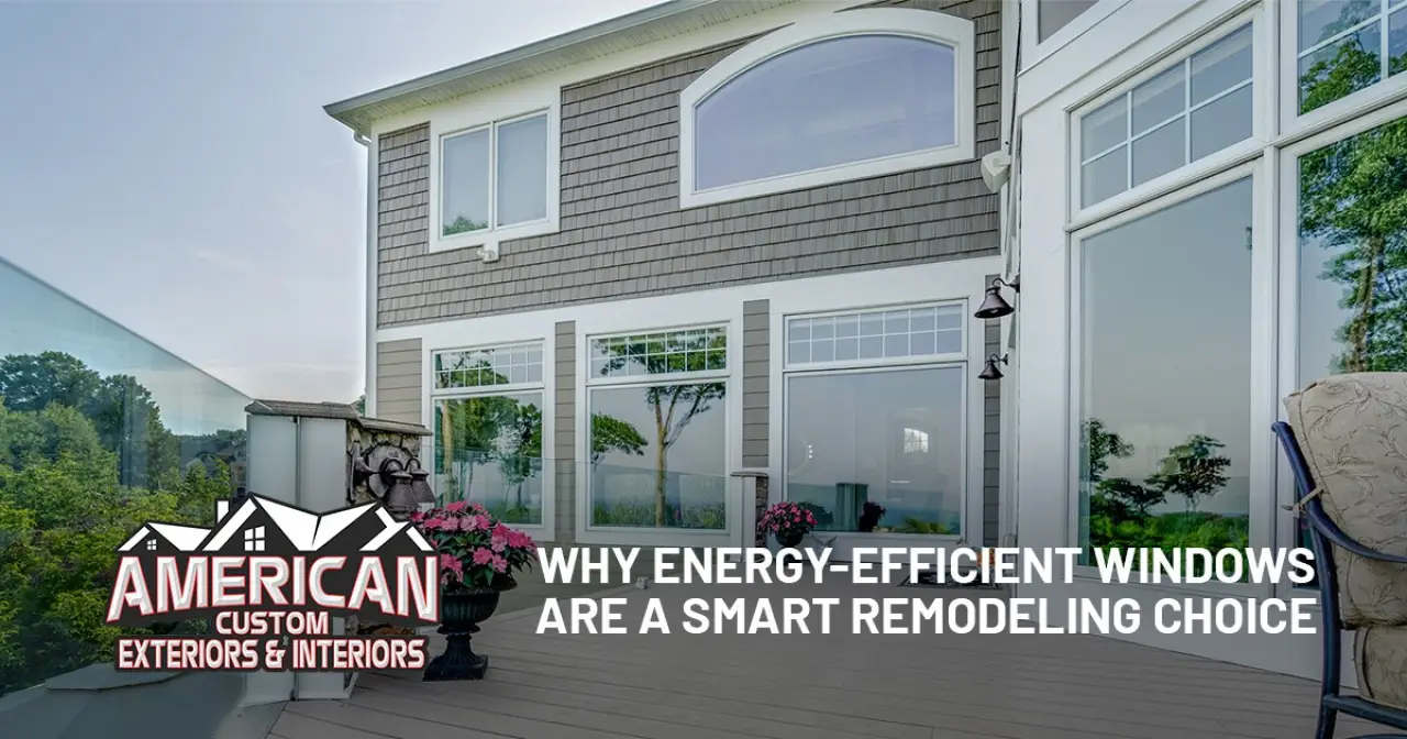 Why Energy-Efficient Windows Are a Smart Remodeling Choice