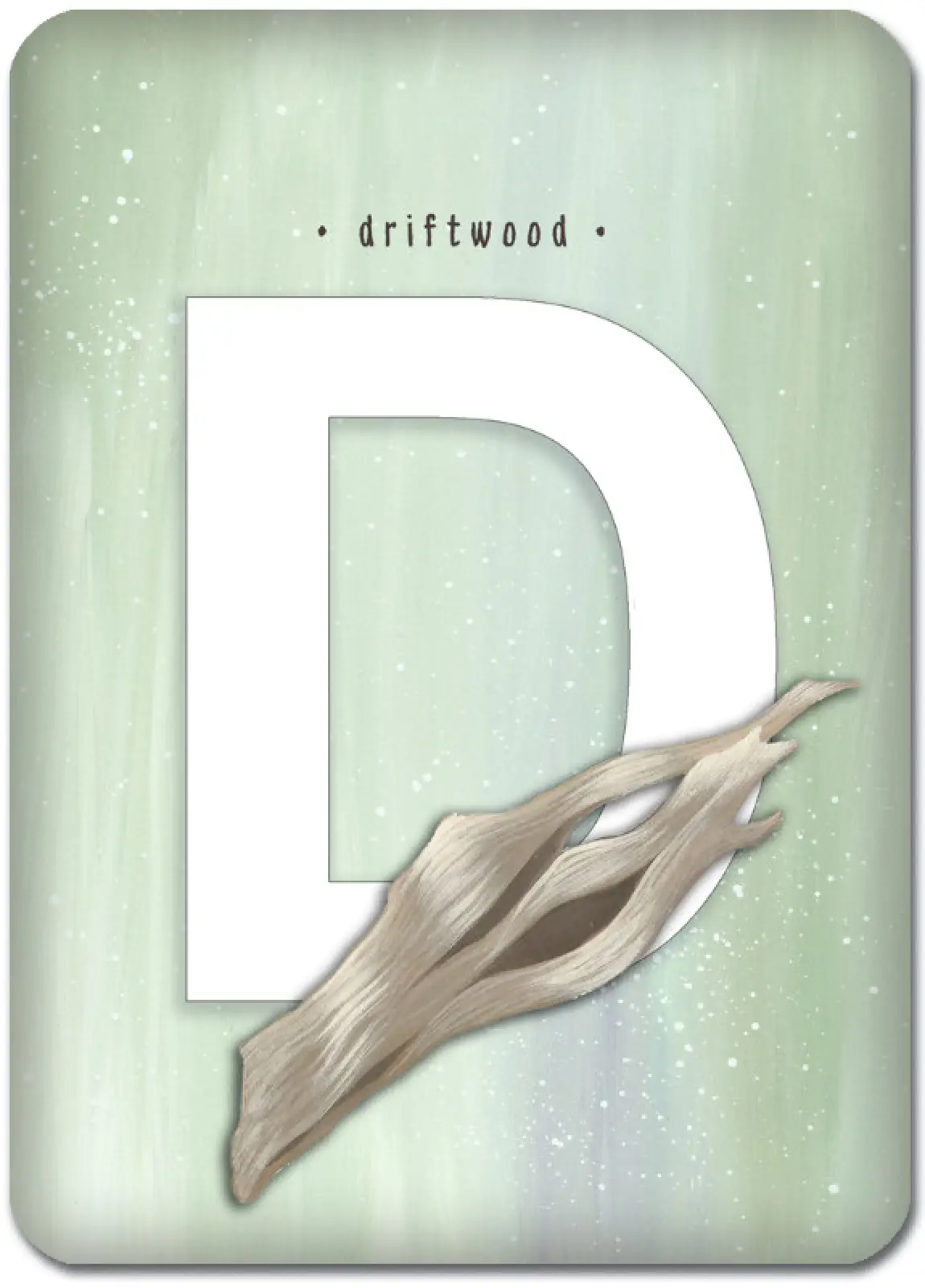D is for Driftwood