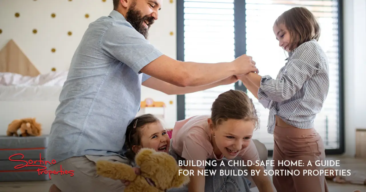 Building a Child-Safe Home: A Guide for New Builds by Sortino Properties
