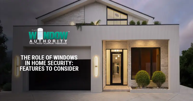 The Role of Windows in Home Security: Features to Consider