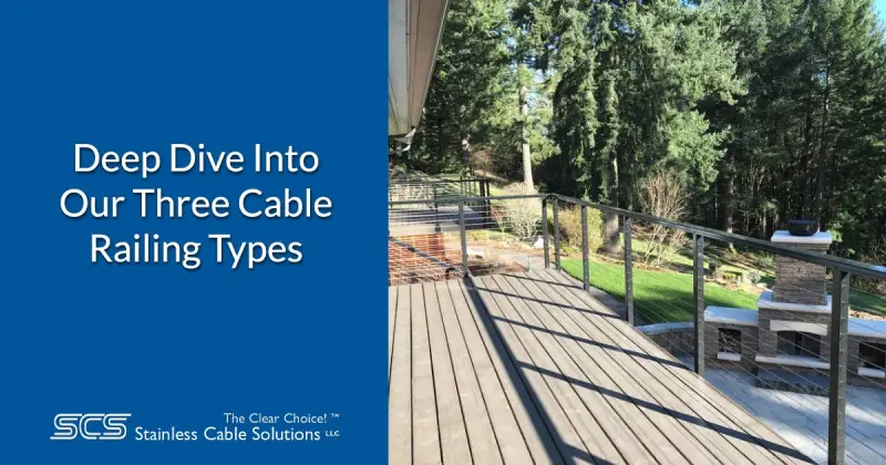 Deep Dive Into Our Three Cable Railing Types